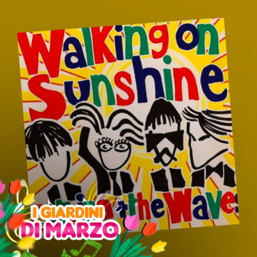 I Giardini di Marzo – Walking on Sunshine